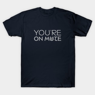 You're On Mute T-Shirt